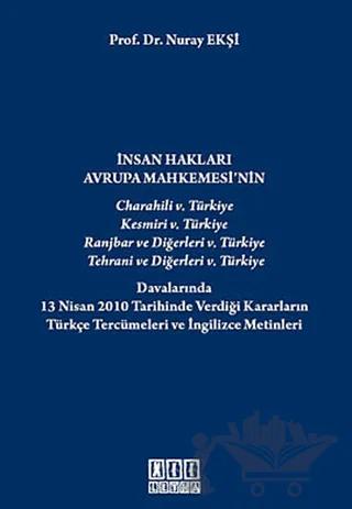 İnsan Hakları Avrupa Mahkemesi’nin Charahili 5. Türkiye, Kesmiri 5. Türkiye, Ranjbar ve Diğerleri 5. Türkiye, Tehrani ve Diğerleri 5. Türkiye Davalarında 13 Nisan 2010 Tarihinde Verdiği Kararların Türkçe Tercümeleri ve İngilizce Metinleri