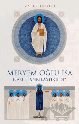 Meryem Oğlu İsa Nasıl Tanrılaştırıldı?