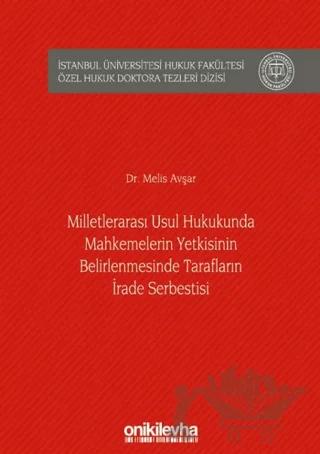 Milletlerarası Usul Hukukunda Mahkemelerin Yetkisinin Belirlenmesinde Tarafların İrade Serbestisi
