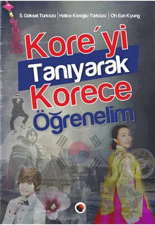 Kore'yi Tanıyarak Korece Öğrenelim – Göksel Türközü, Hatice Köroğlu Türközü, Oh Eun Kyung, S. Göksel Türközü – Lotus Yayın Grubu kitap kapağı