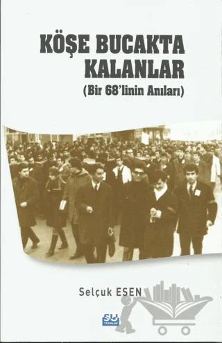 Köşe Bucakta Kalanlar (Bir 68’linin Anıları)