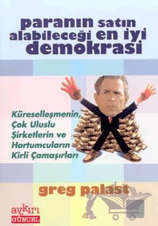 Paranın Satın Alabileceği En İyi Demokrasi Küreselleşmenin, Çok Uluslu Şirketlerin ve Hortumcuların Kirli Çamaşırları
