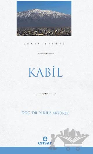 Kabil (Şehirlerimiz-22) – Yunus Akyürek – Ensar Neşriyat kitap kapağı