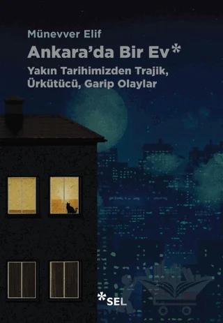 Ankara'da Bir Ev: Yakın Tarihimizden Trajik, Ürkütücü, Garip Olaylar