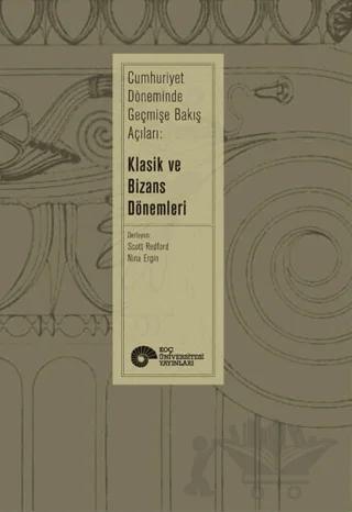 Cumhuriyet Döneminde Geçmişe Bakış Açıları: Klasik ve Bizans Dönemleri