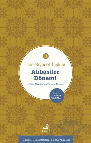 Din-Siyaset İlişkisi-3 Abbâsiler Dönemi−Dinin Hayatından Hayatın Dinine−