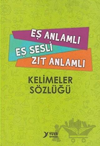 Eş Anlamlı, Eş Sesli, Zıt Anlamlı Kelimeler Sözlüğü