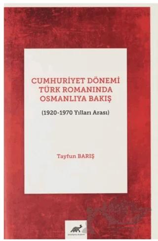 Cumhuriyet Dönemi Türk Romanında Osmanlıya Bakış (1920-1970 Yılları Arası) – Tayfun Barış – Paradigma Akademi Yayınları kitap kapağı