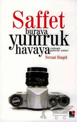 Saffet Buraya Yumruk Havaya Trajikomik Gazetecilik Öyküleri