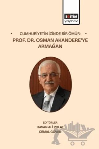 Cumhuriyetin İzinde Bir Ömür: Prof. Dr. Osman Akandere’ye Armağan