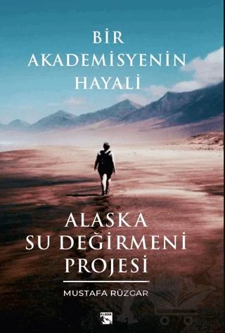 Bir Akademisyenin Hayali Alaska Su Değirmeni Projesi