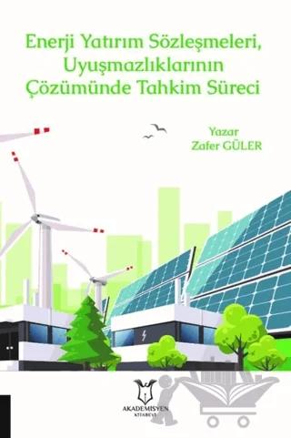 Enerji Yatırım Sözleşmeleri ve Uyuşmazlıklarının Çözümünde Tahkim Süreci