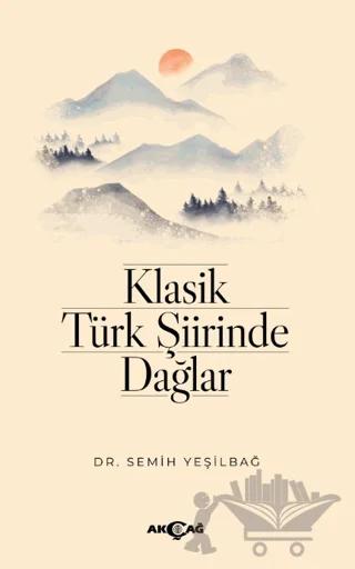 Klasik Türk Şiirinde Dağlar – Semih Yeşilbağ – Akçağ Yayınları kitap kapağı
