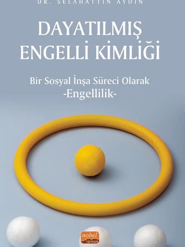 DAYATILMIŞ ENGELLİ KİMLİĞİ - Bir Sosyal İnşa Süreci Olarak Engellilik