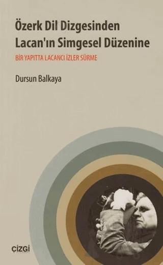 Özerk Dil Dizgesinden Lacan’ın Simgesel Düzenine – Dursun Balkaya – Çizgi Kitabevi Yayınları kitap kapağı