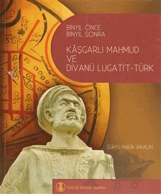 Binyıl Önce Binyıl Sonra Kaşgarlı Mahmud ve Divanü Lugati’t-Türk