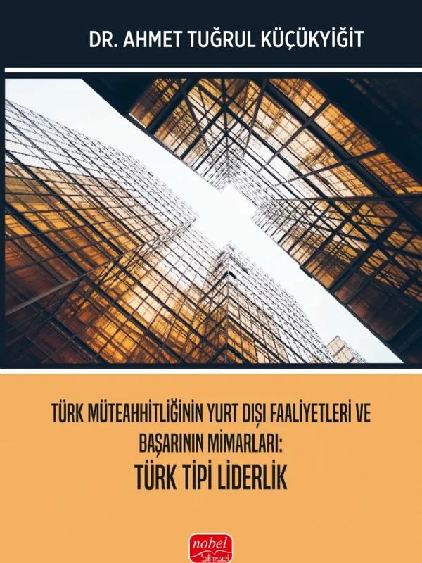 Türk Müteahhitliğinin Yurt Dışı Faaliyetleri ve Başarının Mimarları - TÜRK TİPİ LİDERLİK