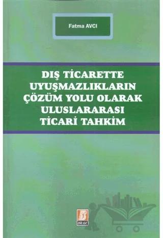 Dış Ticarette Uyuşmazlıkların Çözüm Yolu Olarak Uluslararası Ticari Tahkim
