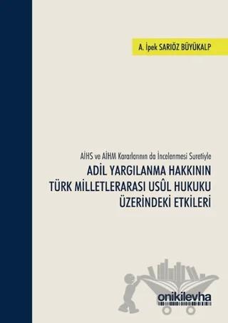 AİHS ve AİHM Kararlarının da İncelenmesi Suretiyle Adil Yargılanma Hakkının Türk Milletlerarası Usul Hukuku Üzerindeki Etkileri – A. İpek Sarıöz Büyükalp – On İki Levha Yayınları kitap kapağı