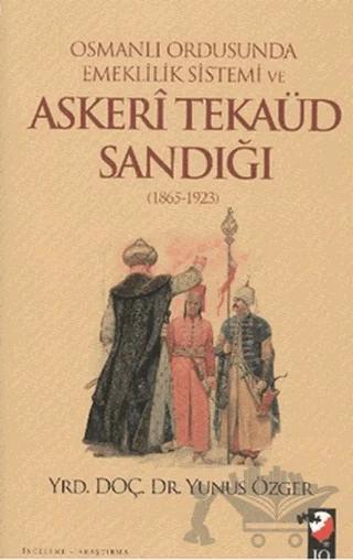 Osmanlı Ordusunda Emeklilik Sistemi ve Askeri Tekaüd Sandığı (1865-1923)