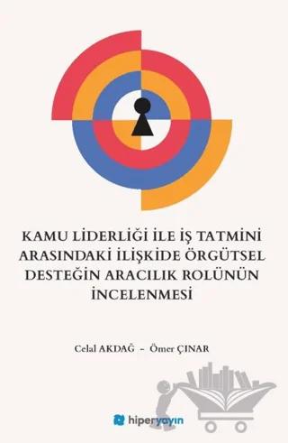 Kamu Liderliği İle İş Tatmini Arasındaki İlişkide Örgütsel Desteğin Aracılık Rolünün İncelenmesi