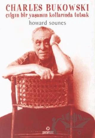 Charles Bukowski : Çılgın Bir Yaşamın Kollarında Tutsak – Howard Sounes – Parantez Yayınları kitap kapağı