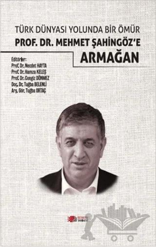 Türk Dünyası Yolunda Bir Ömür Prof. Dr. Mehmet Şahingöz’e Armağan