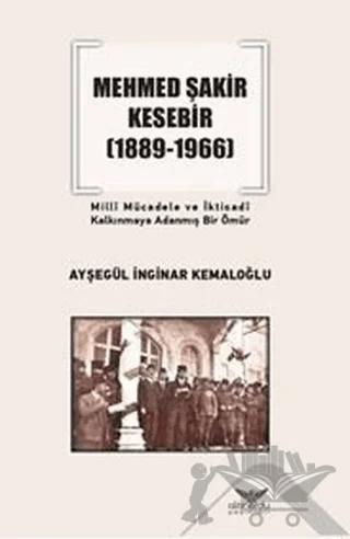 Mehmed Şakir Kesebir 1889 - 1966 Milli Mücadele ve İktisadi Kalkınmaya Adanmış Bir Ömür
