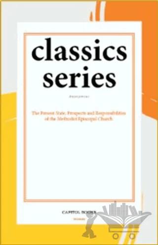 The Present State, Prospects and Responsibilities of the Methodist Episcopal Church