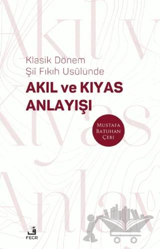 Klasik Dönem Şıı Fıkıh Usulünde Akıl ve Kıyas Anlayışı