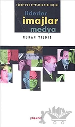 Türkiye’de Siyasetin Yeni Biçimi Liderler, İmajlar ve Medya