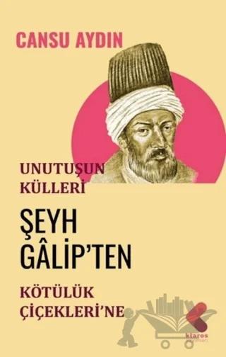 Unutuşun Külleri; Şeyh Galip’ten Kötülük Çiçekleri’ne