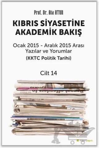 Kıbrıs Siyasetine Akademik Bakış Ocak 2015 Aralık 2015 Arası Yazılar ve Yorumlar Cilt 14 – Ata Atun – Hiperlink Yayınları kitap kapağı