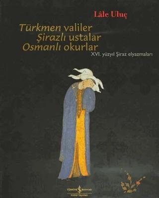 Türkmen Valiler, Şirazlı Ustalar, Osmanlı Okurlar