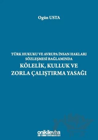 Türk Hukuku ve Avrupa İnsan Hakları Sözleşmesi Bağlamında Kölelik, Kulluk ve Zorla Çalıştırma Yasağı