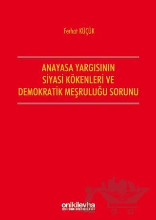Anayasa Yargısının Siyasi Kökenleri ve Demokratik Meşruluğu Sorunu