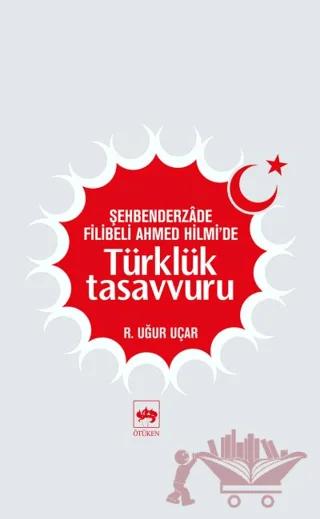 Şehbenderzade Filibeli Ahmed Hilmi’de Türklük Tasavvuru