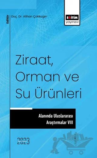Ziraat, Orman ve Su Ürünleri Alanında Uluslararası Araştırmalar 8 – Kolektif – Eğitim Yayınevi - Bilimsel Eserler kitap kapağı