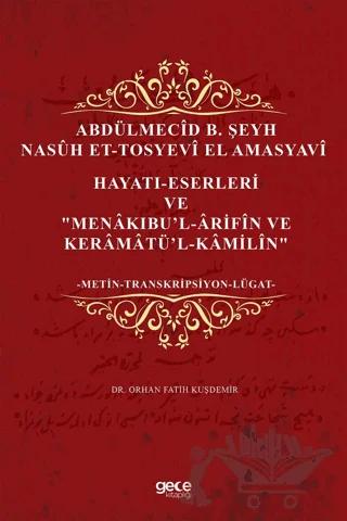Abdülmecid B. Şeyh Nasuh Et-Tosyevi El Amasyavi - Hayatı-Eserleri ve "Menakıbu’l-Arifin ve Keramatü’l-Kamilin"