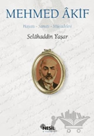 Mehmed Akif: Hayatı, Sanatı, Mücadelesi
