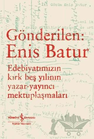 Gönderilen: Enis Batur - Edebiyatımızın Kırk Beş Yılının Yazar-Yayıncı Mektuplaşmaları