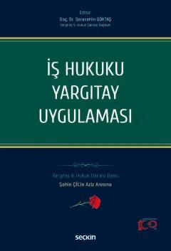 İş Hukuku Yargıtay Uygulaması Yargıtay 9. Hukuk Dairesi Üyesi Şahin ÇİL'in Aziz Anısına