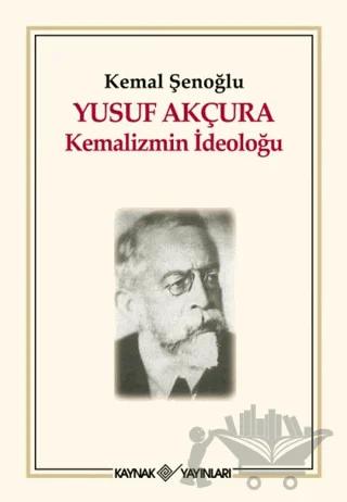 Yusuf Akçura - Kemalizmin İdeoloğu