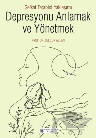 Depresyonu Anlamak ve Yönetmek - Şefkat Terapisi Yaklaşımı