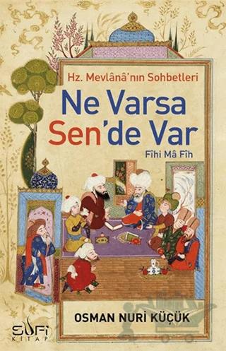 Hz. Mevlana'nın Sohbetleri - Ne Varsa Sen'de Var