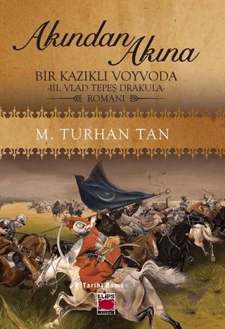 Akından Akına Bir Kazıklı Voyvoda -III. Vlad Tepeş Drakula- Romanı – M. Turhan Tan – Elips Kitap kitap kapağı