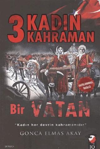 3 Kadın 3 Kahraman Bir Vatan – Gonca Elmas Akay – IQ Kültür Sanat Yayıncılık kitap kapağı