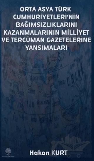 Orta Asya Türk Cumhuriyetleri’nin Bağımsızlıklarını Kazanmalarının Milliyet ve Tercüman Gazetelerine Yansımaları