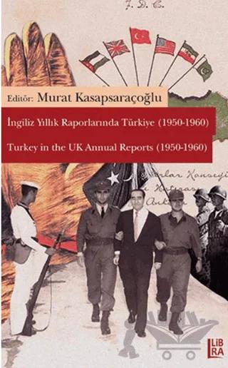 İngiliz Yıllık Raporlarında Türkiye (1950-1960) / Turkey in the UK Annual Reports – Murat Kasapsaraçoğlu – Libra Yayınları kitap kapağı