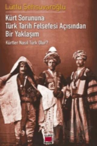 Kürt Sorununa Türk Tarih Felsefesi Açısından Bir Yaklaşım - Kürtler Nasıl Türk Olur?